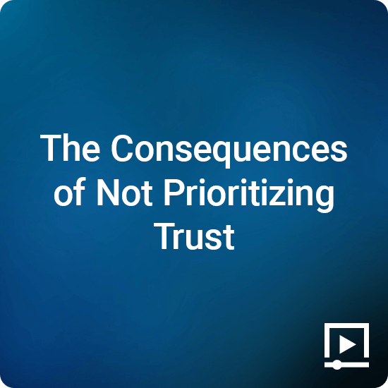 The Consequences of Not Prioritizing Trust