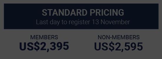 Standard Pricing,  Last day to register 13 November, Members US$2,395 Non-members US$2,595